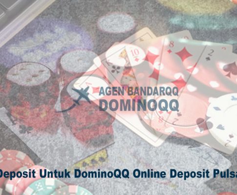 DominoQQ Online Deposit Pulsa - Agen DominoQQ Dan BandarQQ